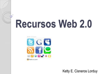 Recursos Web 2.0 Ketty E. Cisneros Lorduy 