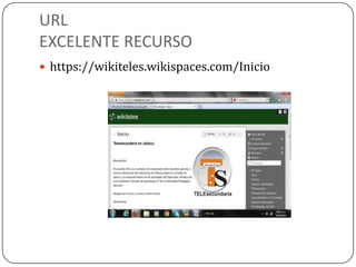 URL
EXCELENTE RECURSO
 https://wikiteles.wikispaces.com/Inicio
 