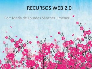 RECURSOS WEB 2.0
Por: María de Lourdes Sánchez Jiménez
 