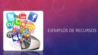 EJEMPLOS DE RECURSOS
 