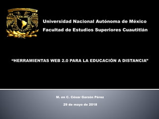 Universidad Nacional Autónoma de México
Facultad de Estudios Superiores Cuautitlán
M. en C. César Garzón Pérez
29 de mayo de 2018
 