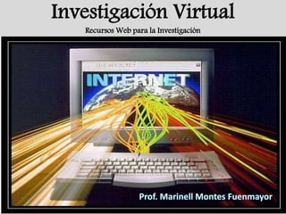 Investigación Virtual
Recursos Web para la Investigación
 