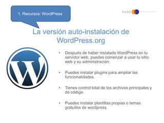 1. Recursos: WordPress



       La versión auto-instalación de
              WordPress.org
                    •    Despu...