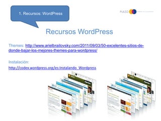 1. Recursos: WordPress



                     Recursos WordPress
Themes: http://www.arielbrailovsky.com/2011/09/03/50-exc...