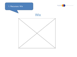 1. Recursos: Wix



                   Wix
 