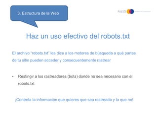 3. Estructura de la Web




          Haz un uso efectivo del robots.txt

El archivo “robots.txt” les dice a los motores d...