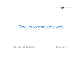 Recursos gratuitos web



Pulso Internet & Consultoría   Noviembre 2011
 