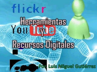 Herramientas Y  Recursos Digitales Por. Luis Miguel Gutiérrez 