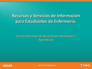 Recursos y Servicios de Información para Estudiantes de Enfermería. Centro Interactivo de Recursos de Información y Aprendizaje 