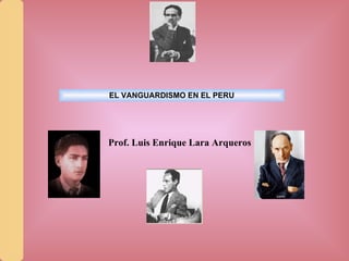 EL VANGUARDISMO EN EL PERU Prof. Luis Enrique Lara Arqueros  