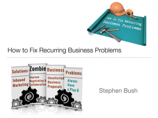 How to Fix Recurring Business Problems
Stephen Bush
 