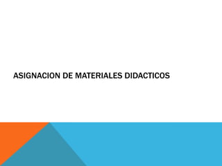 ASIGNACION DE MATERIALES DIDACTICOS

 