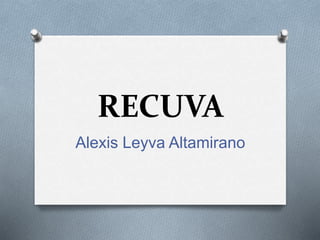 RECUVA
Alexis Leyva Altamirano
 