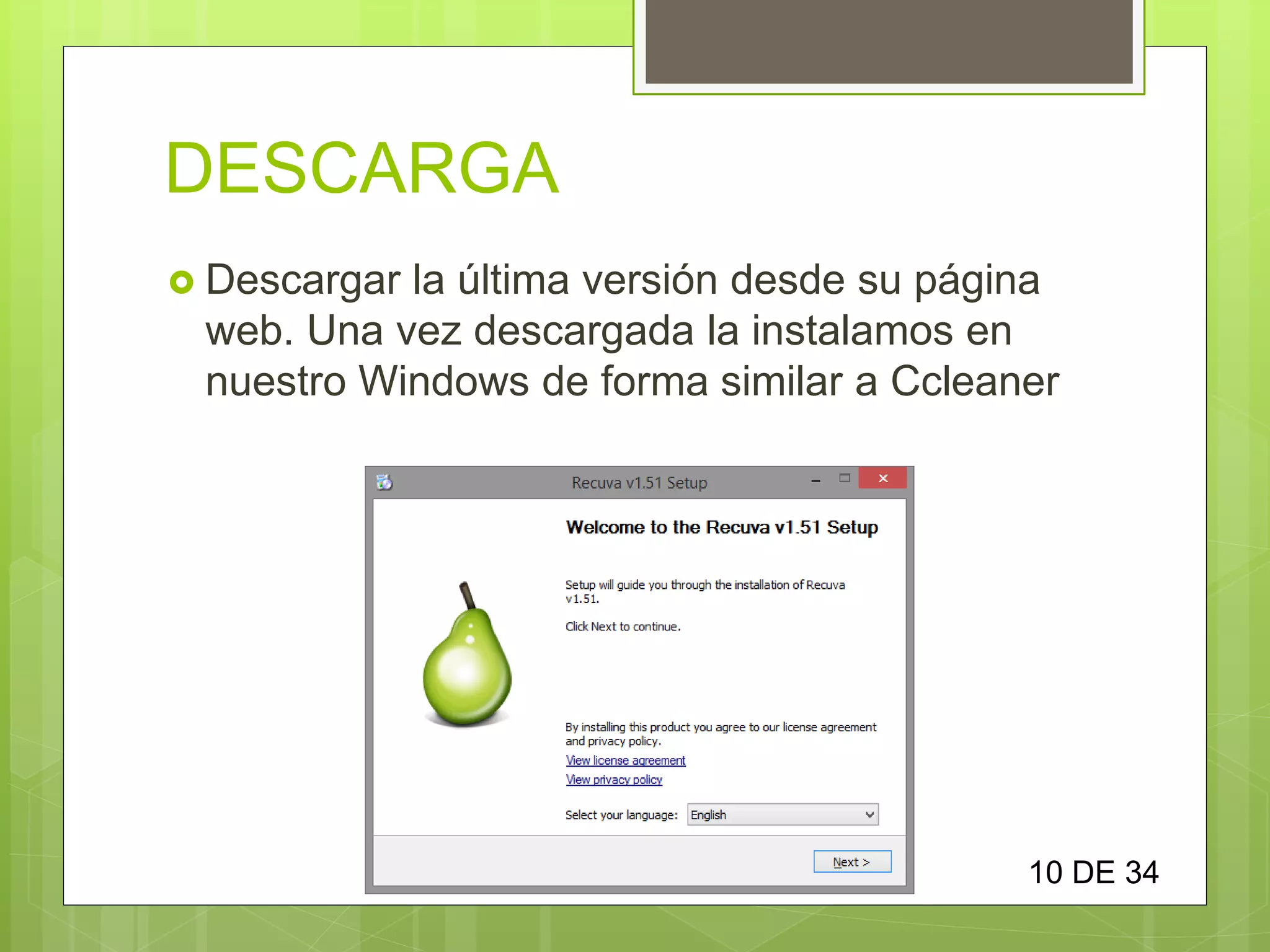 DESCARGA
 Descargar la última versión desde su página
web. Una vez descargada la instalamos en
nuestro Windows de forma similar a Ccleaner
10 DE 34
 