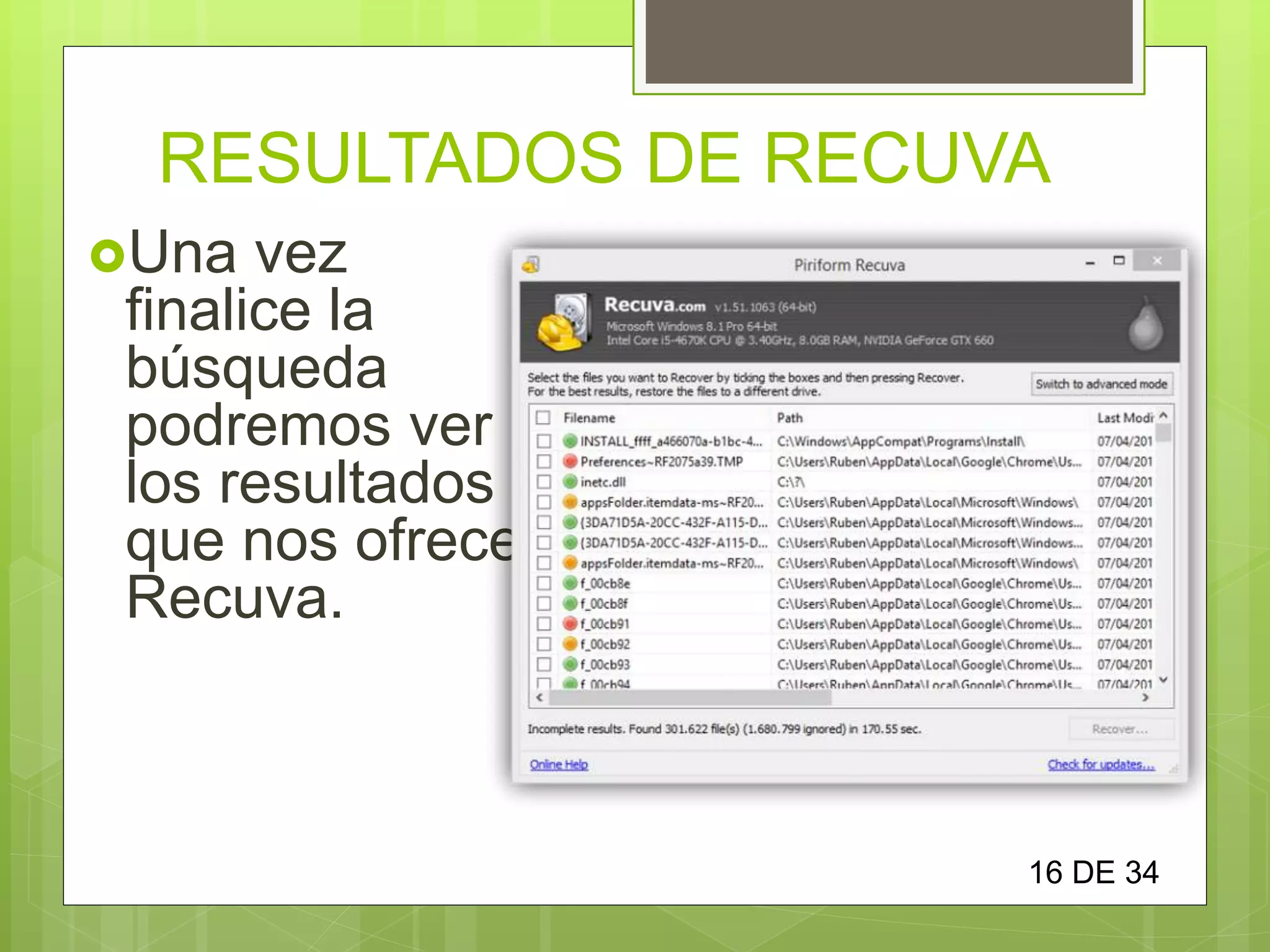 RESULTADOS DE RECUVA
Una vez
finalice la
búsqueda
podremos ver
los resultados
que nos ofrece
Recuva.
16 DE 34
 