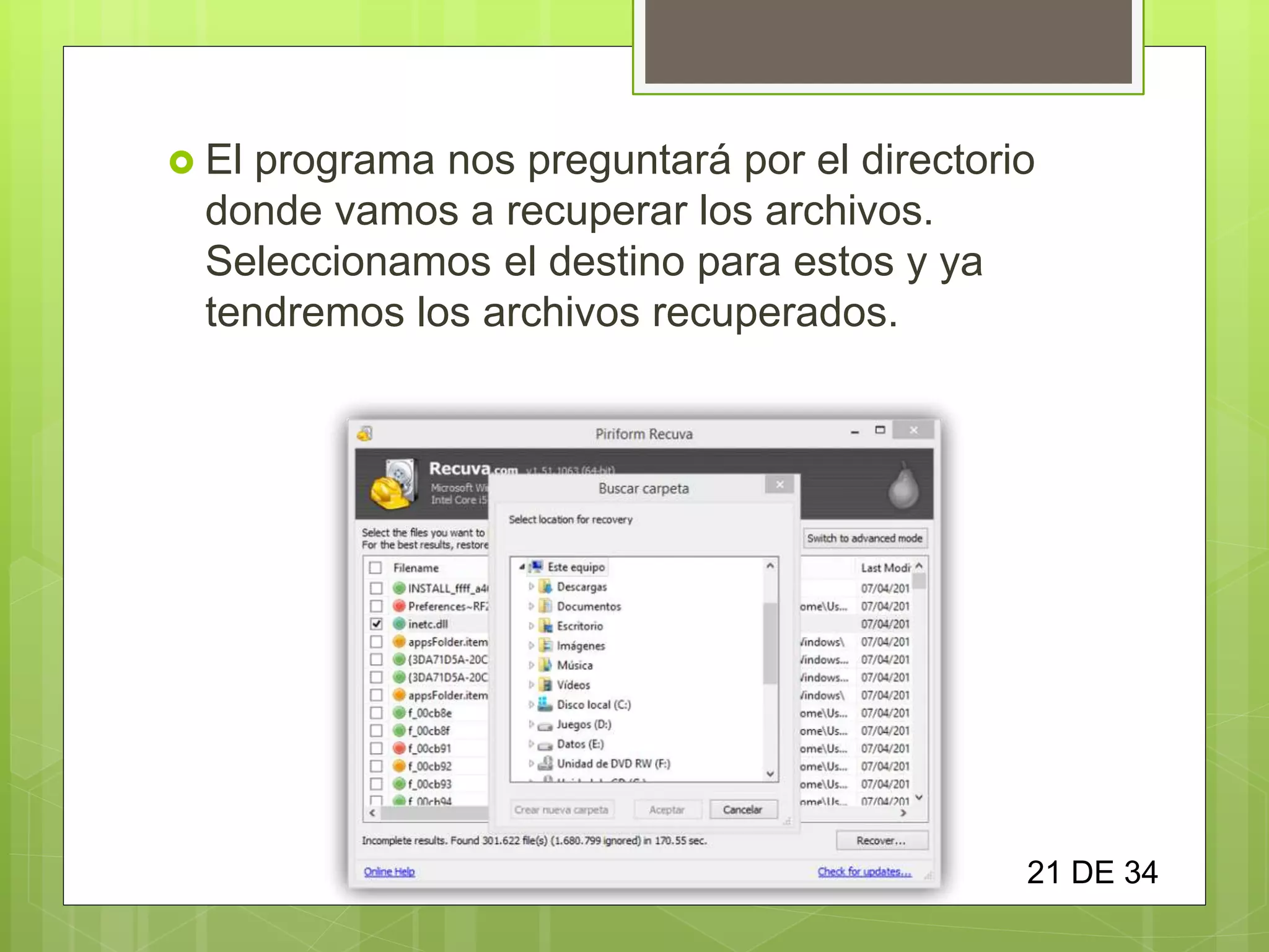  El programa nos preguntará por el directorio
donde vamos a recuperar los archivos.
Seleccionamos el destino para estos y ya
tendremos los archivos recuperados.
21 DE 34
 