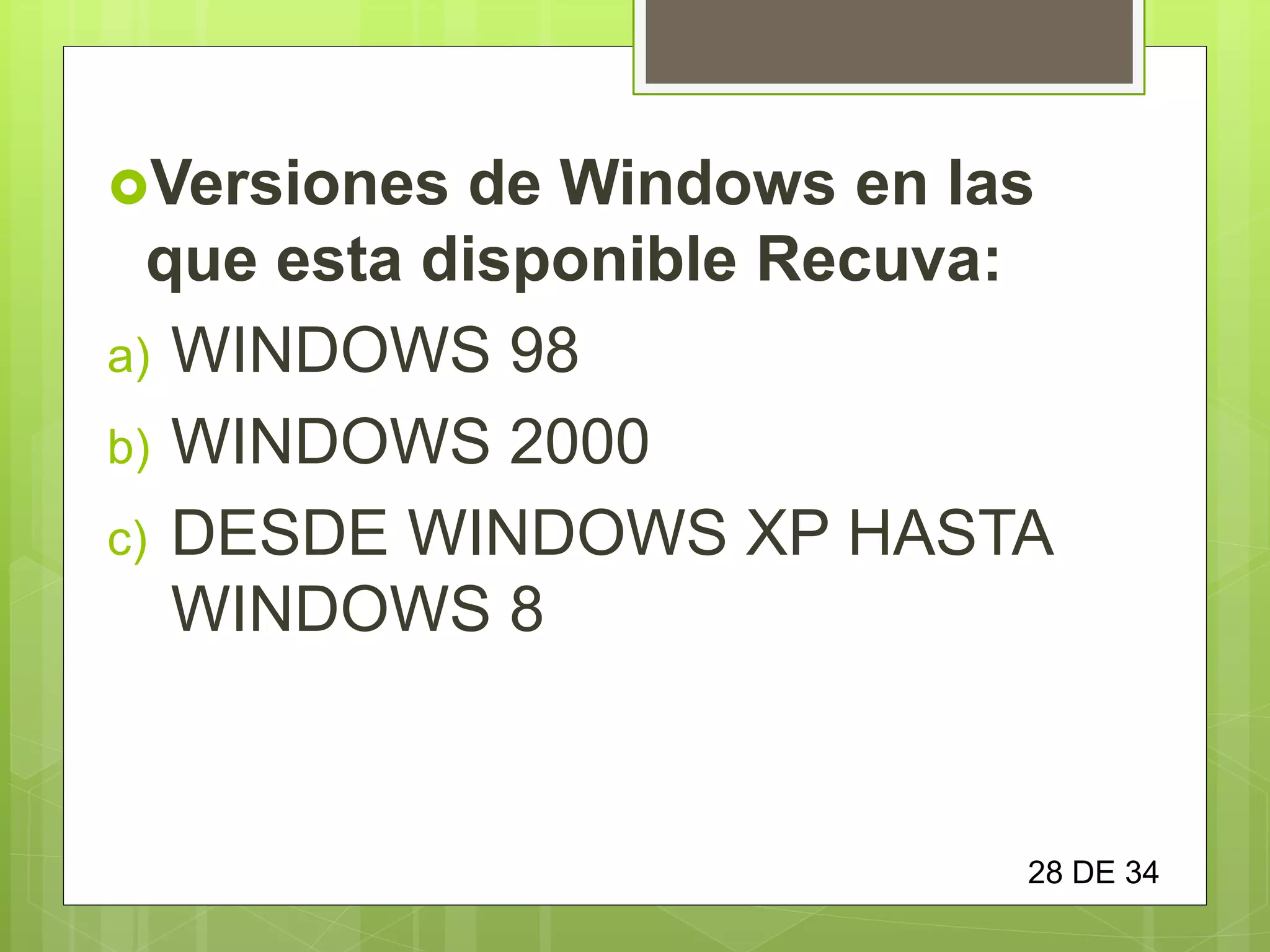 Versiones de Windows en las
que esta disponible Recuva:
a) WINDOWS 98
b) WINDOWS 2000
c) DESDE WINDOWS XP HASTA
WINDOWS 8
28 DE 34
 