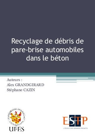 Recyclage de débris de
pare-brise automobiles
dans le béton
Auteurs :
Alex GRANDGIRARD
Stéphane CAZIN
 