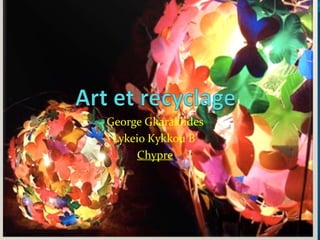 Art et recyclage  George Gkaraklides LykeioΚykkou Β’ Chypre 