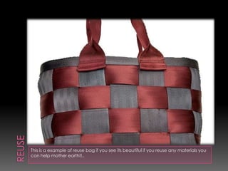 reuseThis is a example of reuse bag if you see its beautiful if you reuse any materials you can help mother earth!!..