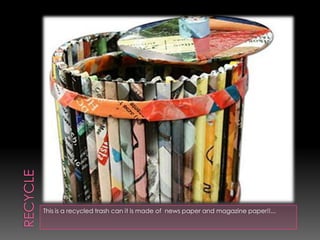 recycleThis is a recycled trash can it is made of  news paper and magazine paper!!... 