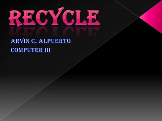 Recycle  Arvin C. Alpuerto Computer III 