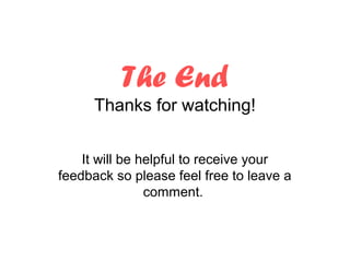 The End
      Thanks for watching!


    It will be helpful to receive your
feedback so please feel free to leave a
                comment.
 