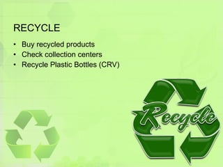 RECYCLE Buy recycled products Check collection centers Recycle Plastic Bottles (CRV) 