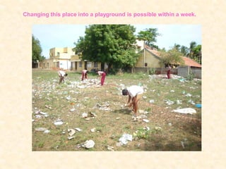 Changing this place into a playground is possible within a week.
 