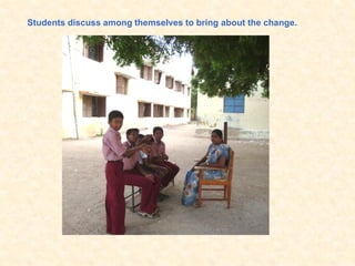 Students discuss among themselves to bring about the change.
 