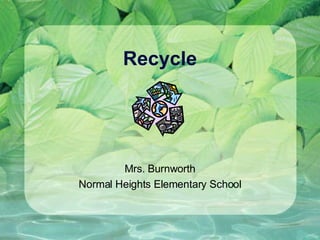 Recycle Mrs. Burnworth Normal Heights Elementary School 