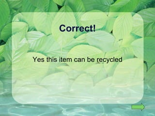 Correct! Yes this item can be recycled 