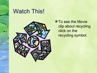 Watch This! To see the Movie clip about recycling click on the recycling symbol. 