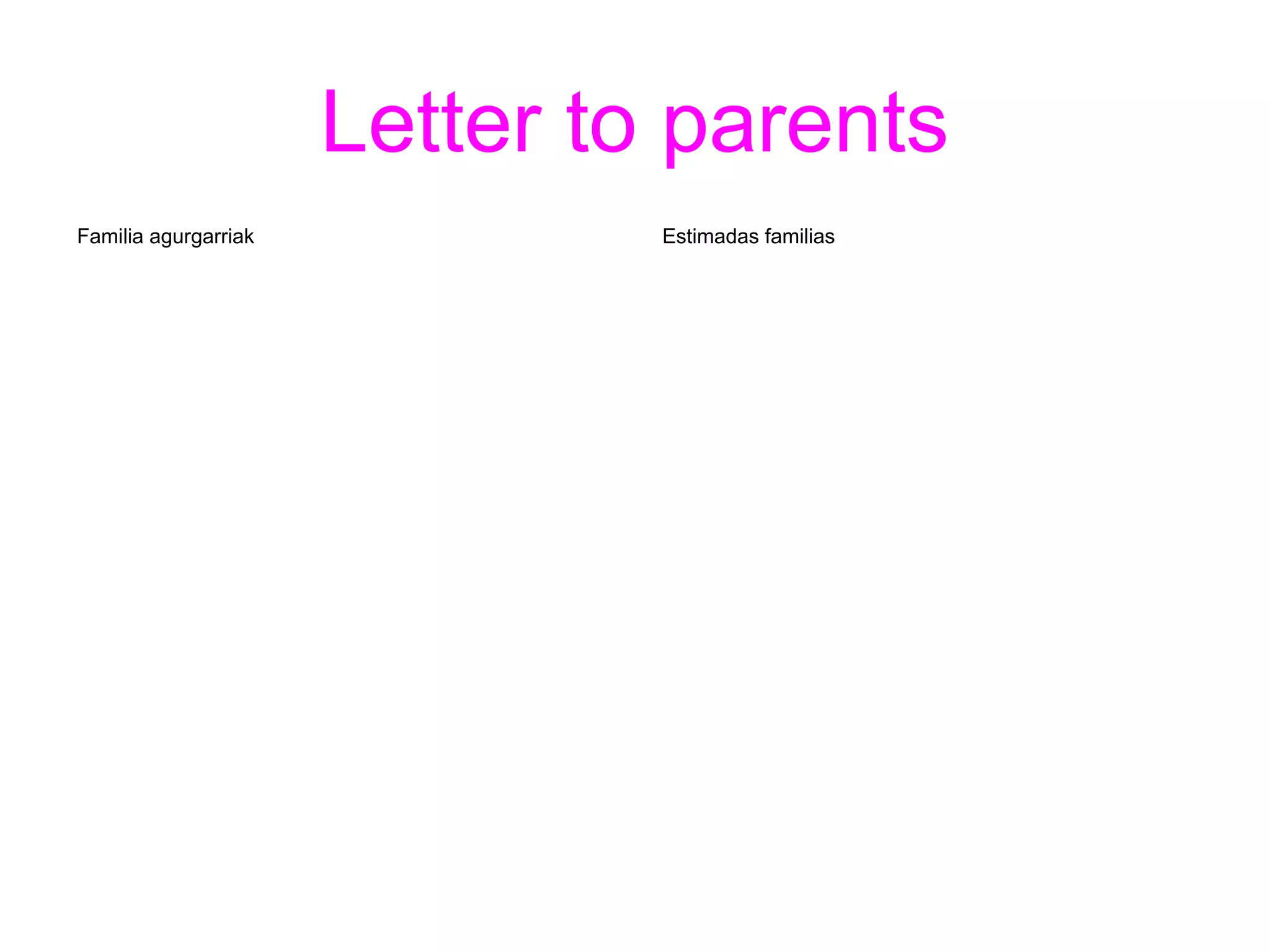 Letter to parents
Familia agurgarriak            Estimadas familias
 