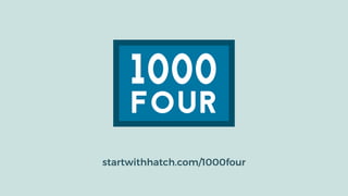 startwithhatch.com/1000four
 