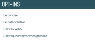 Be concise
Be authoritative
Use BIG WINS
Use real numbers when possible
 