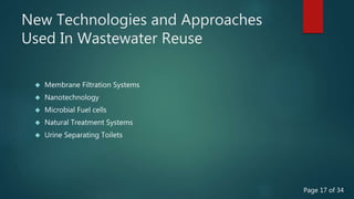 New Technologies and Approaches
Used In Wastewater Reuse
Page 17 of 34
 Membrane Filtration Systems
 Nanotechnology
 Microbial Fuel cells
 Natural Treatment Systems
 Urine Separating Toilets
 