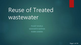 Reuse of Treated
wastewater
PULKIT SHUKLA
SIDDHARTH KATIYAR
ROBIN AJMERA
Page 1 of 34
 