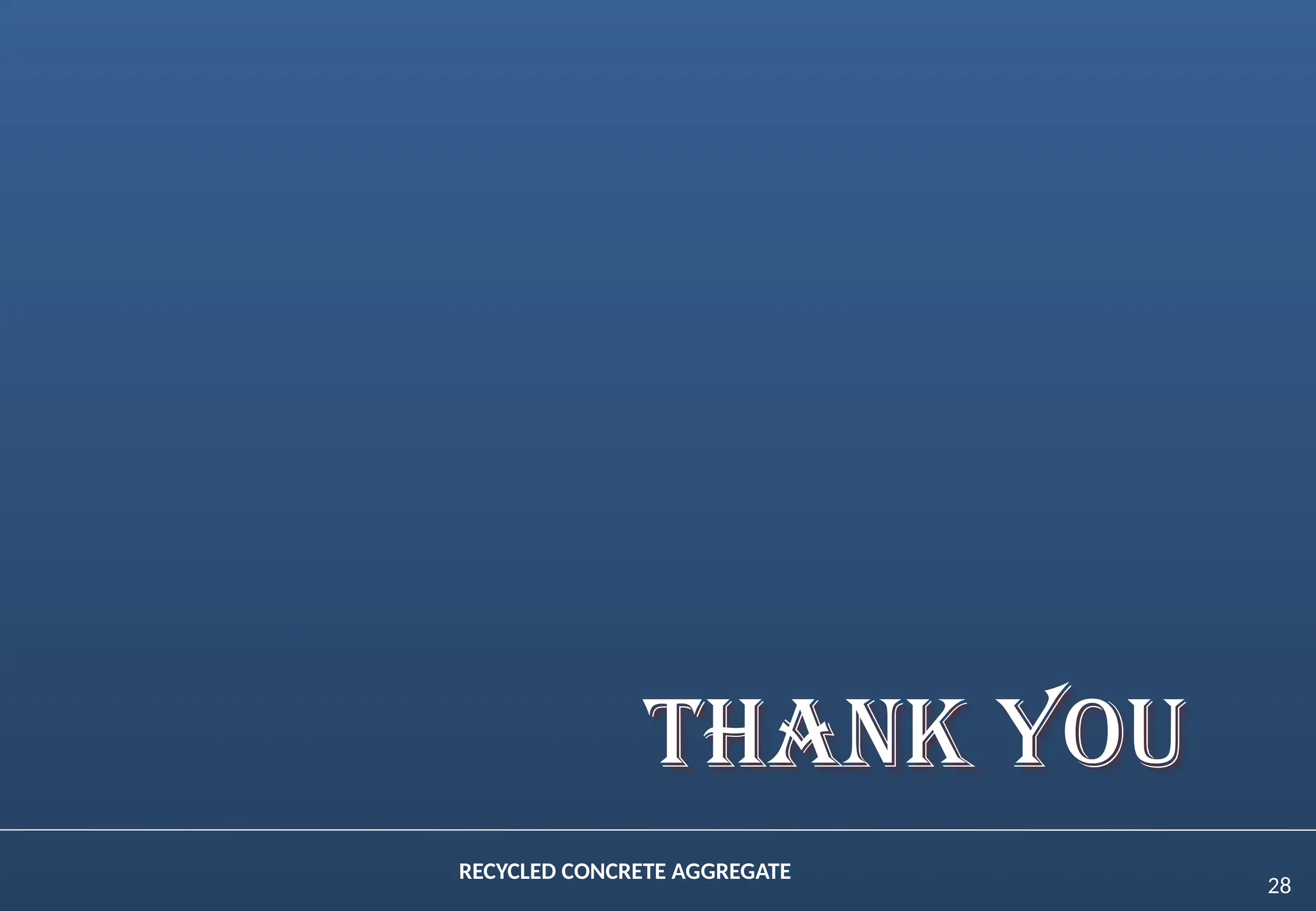 28
RECYCLED CONCRETE AGGREGATE
THANK YOU
 