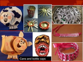 Cans and bottle caps
 