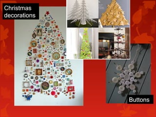 Christmas
decorations




              Buttons
 