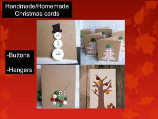 Handmade/Homemade
   Christmas cards




-Buttons

-Hangers
 