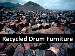 Recycled Drum Furniture
Recycled Drum Furniture
 