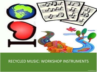 RECYCLED MUSIC: WORKSHOP INSTRUMENTS 