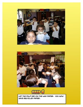 Let the pulp dry on the wax paper. You now
have recycled paper.
 