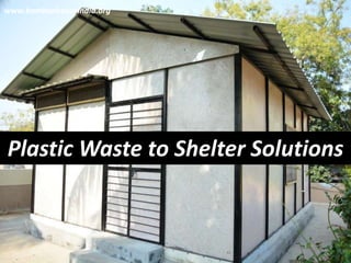 Plastic Waste to Shelter Solutions
www.bamboohouseindia.org
 