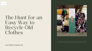The Hunt for an
Easy Way to
Recycle Old
Clothes
www.flawless-magazine.com
 