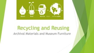 Recycling and Reusing
Archival Materials and Museum Furniture
 