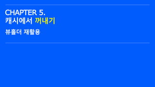 ⓒ NAVER Connect Foundation
CHAPTER 5.
캐시에서 꺼내기
뷰홀더 재활용
 