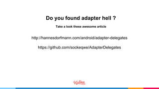 http://hannesdorfmann.com/android/adapter-delegates
https://github.com/sockeqwe/AdapterDelegates
Do you found adapter hell ?
Take a look these awesome article
 
